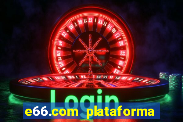 e66.com plataforma de jogos